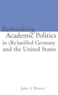 Cover image for Re-thinking Academic Politics in (Re)unified Germany and the United States: Comparative Academic Politics & the Case of East German Historians