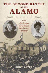 Cover image for The Second Battle of the Alamo: How Two Women Saved Texas's Most Famous Landmark