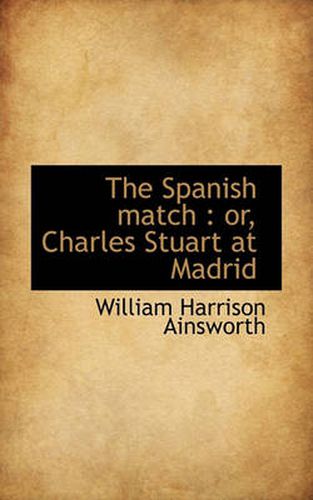 The Spanish Match: or, Charles Stuart at Madrid