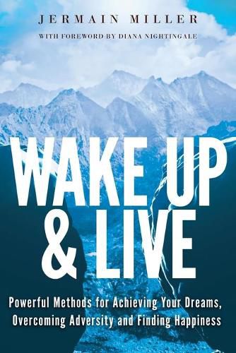 Cover image for Wake Up & Live: Powerful Methods for Achieving Your Dreams, Overcoming Adversity and Finding Happiness