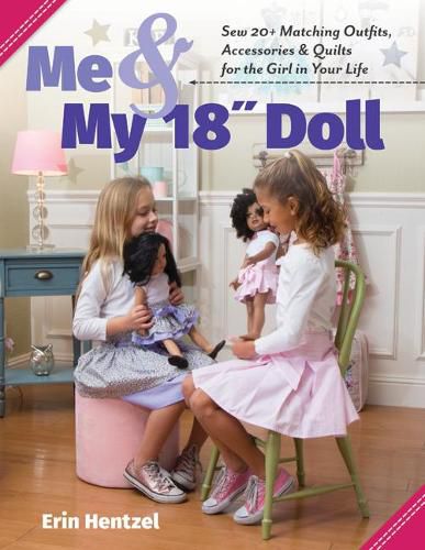 Me & My 18  Doll: Sew 20+ Matching Outfits, Accessories & Quilts for the Girl in Your Life