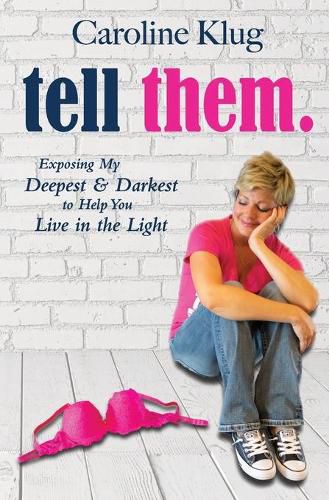 Cover image for Tell Them: Exposing My Deepest & Darkest to Help You Live in the Light