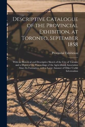 Cover image for Descriptive Catalogue of the Provincial Exhibition, at Toronto, September 1858 [microform]