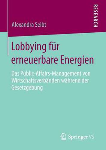 Cover image for Lobbying fur erneuerbare Energien: Das Public-Affairs-Management von Wirtschaftsverbanden wahrend der Gesetzgebung