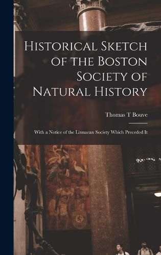 Cover image for Historical Sketch of the Boston Society of Natural History; With a Notice of the Linnaean Society Which Preceded It