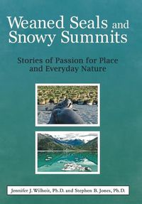 Cover image for Weaned Seals and Snowy Summits: Stories of Passion for Place and Everyday Nature