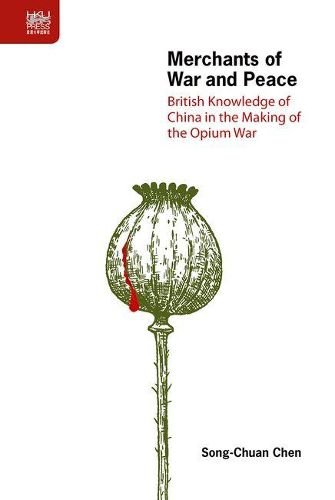 Cover image for Merchants of War and Peace - British Knowledge of China in the Making of the Opium War