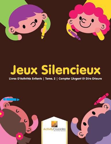 Jeux Silencieux: Livres D'Activites Enfants Tome. 2 Compter L'Argent Et Dire L'Heure