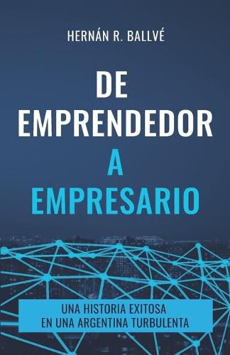 Cover image for De emprendedor a empresario: Una historia exitosa en una Argentina turbulenta