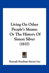 Cover image for Living on Other People's Means: Or the History of Simon Silver (1837)