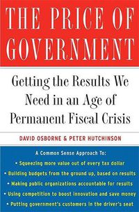 Cover image for The Price of Government: Getting the Results We Need in an Age of Permanent Fiscal Crisis