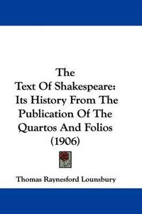 Cover image for The Text of Shakespeare: Its History from the Publication of the Quartos and Folios (1906)