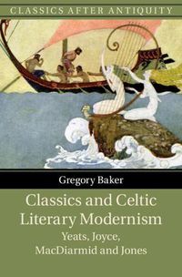 Cover image for Classics and Celtic Literary Modernism: Yeats, Joyce, MacDiarmid and Jones