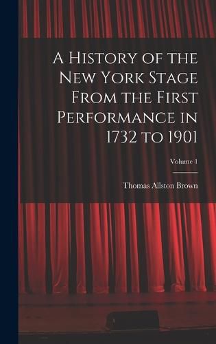 A History of the New York Stage From the First Performance in 1732 to 1901; Volume 1