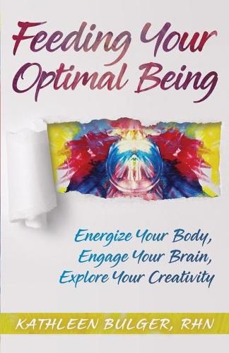 Cover image for Feeding Your Optimal Being: Energize Your Body, Engage Your Brain, Explore Your Creativity