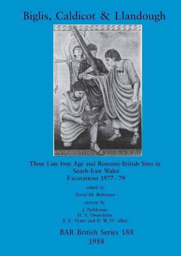 Biglis, Caldicot and Llandough: Three Late Iron Age and Romano-British Sites in South-East Wales. Excavations 1977-79