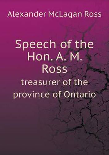 Cover image for Speech of the Hon. A. M. Ross treasurer of the province of Ontario