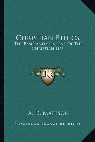 Cover image for Christian Ethics: The Basis and Content of the Christian Life