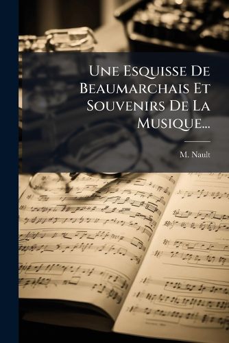 Cover image for Une Esquisse De Beaumarchais Et Souvenirs De La Musique...