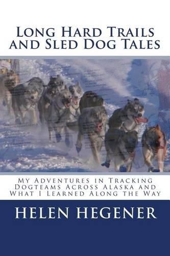 Cover image for Long Hard Trails and Sled Dog Tales: My adventures in tracking dogteams across Alaska, and what I learned along the way