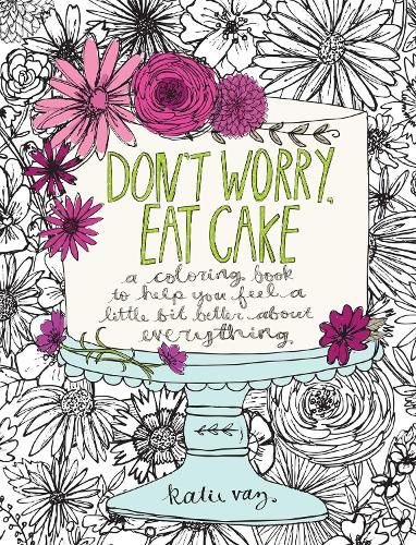 Cover image for Don't Worry, Eat Cake: A Coloring Book to Help You Feel a Little Bit Better about Everything