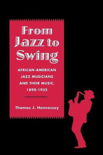 From Jazz to Swing: African-American Jazz Musicians and Their Music, 1890-1935