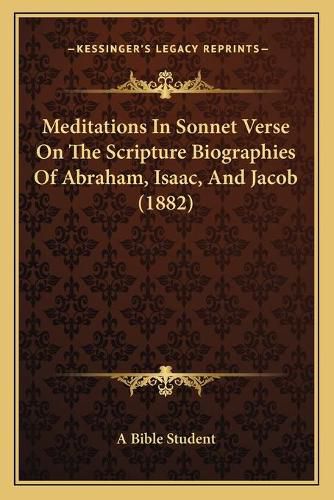 Meditations in Sonnet Verse on the Scripture Biographies of Abraham, Isaac, and Jacob (1882)