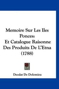 Cover image for Memoire Sur Les Iles Ponces: Et Catalogue Raisonne Des Produits de L'Etna (1788)