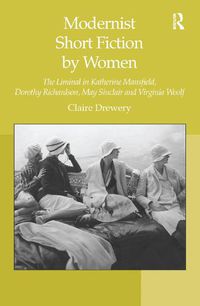 Cover image for Modernist Short Fiction by Women: The Liminal in Katherine Mansfield, Dorothy Richardson, May Sinclair and Virginia Woolf