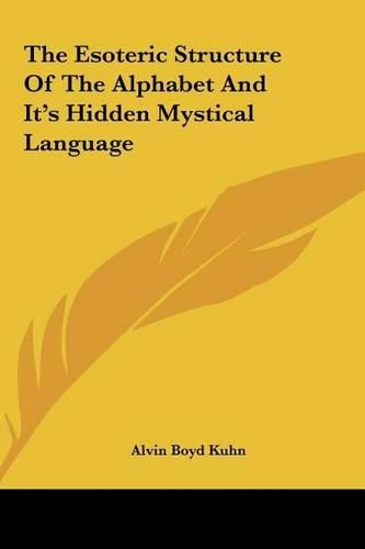 Cover image for The Esoteric Structure of the Alphabet and It's Hidden Mystithe Esoteric Structure of the Alphabet and It's Hidden Mystical Language Cal Language