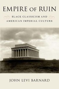 Cover image for Empire of Ruin: Black Classicism and American Imperial Culture