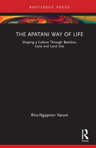 Cover image for The Apatani Way of Life: Shaping a Culture Through Bamboo, Cane and Land Use