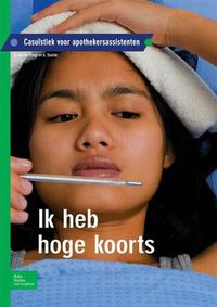 Cover image for Ik Heb Hoge Koorts: Casuistiek Voor Apothekersassistenten