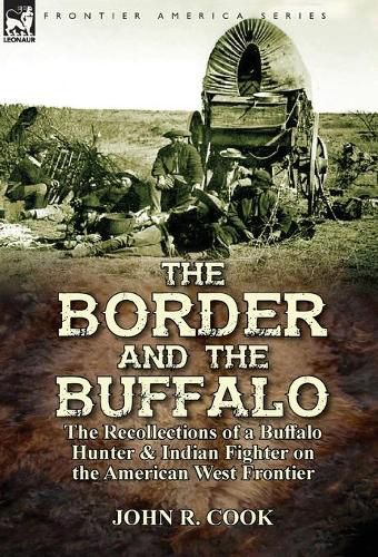 Cover image for The Border and the Buffalo: the Recollections of a Buffalo Hunter & Indian Fighter on the American West Frontier