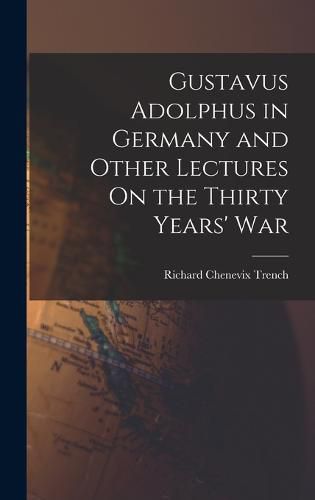 Cover image for Gustavus Adolphus in Germany and Other Lectures On the Thirty Years' War