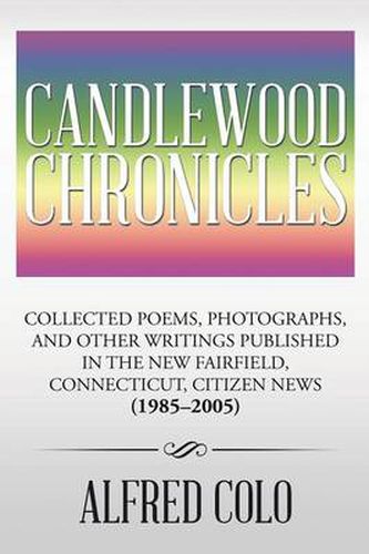 Candlewood Chronicles: Collected Poems, Photographs, and Other Writings Published in the New Fairfield, Connecticut, Citizen News (1985-2005)