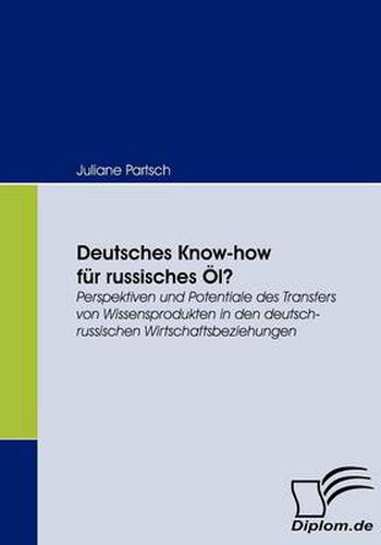 Cover image for Deutsches Know-how fur russisches OEl?: Perspektiven und Potentiale des Transfers von Wissensprodukten in den deutsch-russischen Wirtschaftsbeziehungen