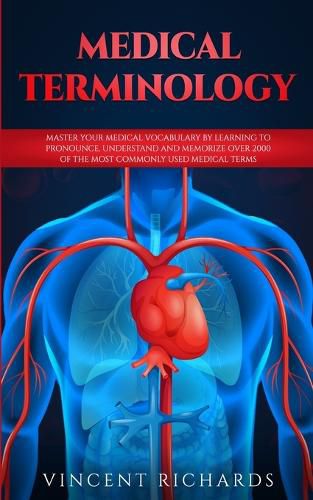 Cover image for Medical Terminology: Master Your Medical Vocabulary by Learning to Pronounce, Understand and Memorize over 2000 of the Most Commonly Used Medical Terms