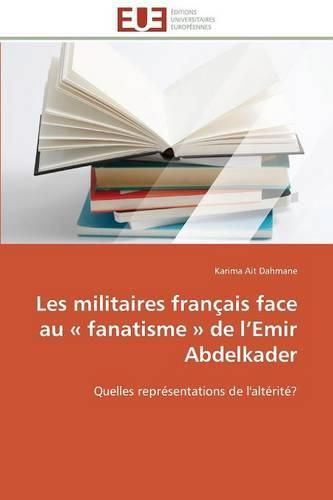 Cover image for Les Militaires Fran ais Face Au Fanatisme de L Emir Abdelkader