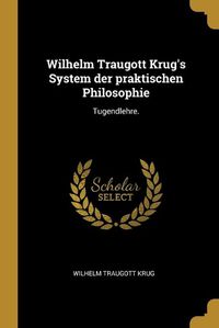 Cover image for Wilhelm Traugott Krug's System der praktischen Philosophie