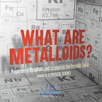 Cover image for What are Metalloids? Properties of Metalloids and Location on the Periodic Table Grade 6-8 Physical Science