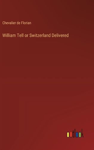 Cover image for William Tell or Switzerland Delivered