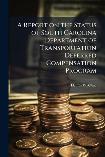 Cover image for A Report on the Status of South Carolina Department of Transportation Deferred Compensation Program