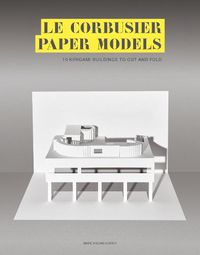 Cover image for Le Corbusier Paper Models:10 Kirigami Buildings To Cut And Fold: 10 Kirigami Buildings To Cut And Fold