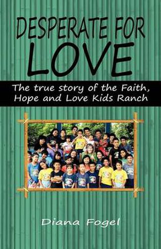 Cover image for Desperate For Love: The True Story of the Faith, Hope, and Love Kids Ranch