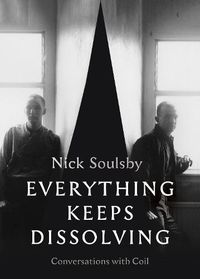 Cover image for Everything Keeps Dissolving: Conversations with Coil