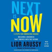 Cover image for Next Is Now: 5 Steps for Embracing Change-Building a Business That Thrives Into the Future