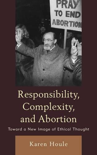 Cover image for Responsibility, Complexity, and Abortion: Toward a New Image of Ethical Thought