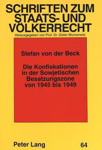 Cover image for Die Konfiskationen in Der Sowjetischen Besatzungszone Von 1945 Bis 1949: Ein Beitrag Zu Geschichte Und Rechtsproblemen Der Enteignungen Auf Besatzungsrechtlicher Und Besatzungshoheitlicher Grundlage