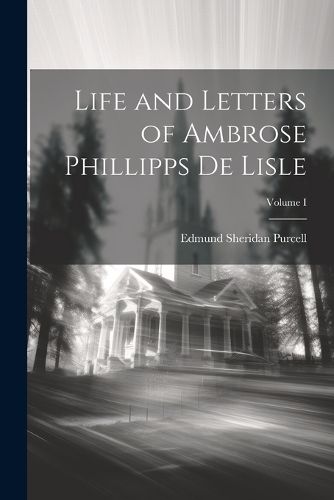 Cover image for Life and Letters of Ambrose Phillipps de Lisle; Volume I